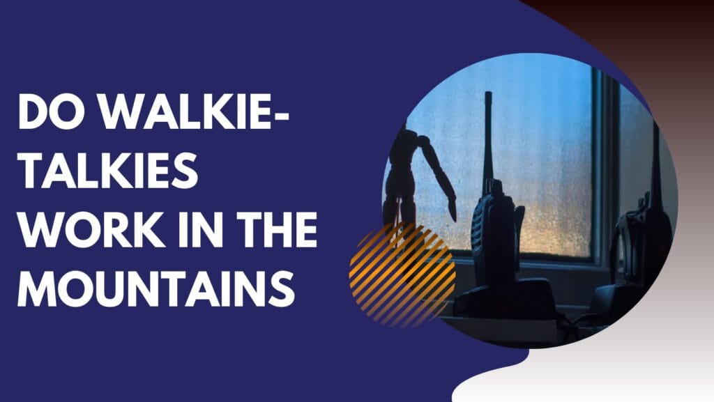 Do Walkie-Talkies Work in the Mountains? Do Walkie-Talkies Work in the Mountains