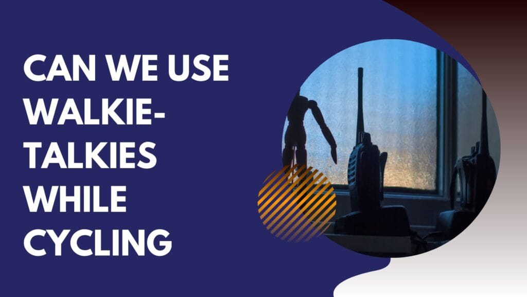 Can We Use Walkie-Talkies While Cycling