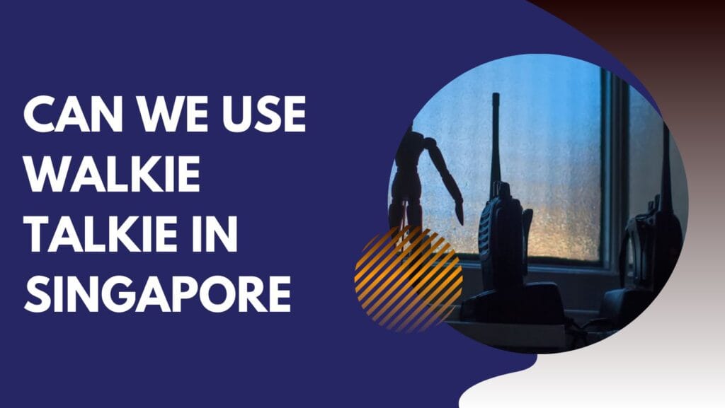 Can We Use Walkie Talkie in Singapore