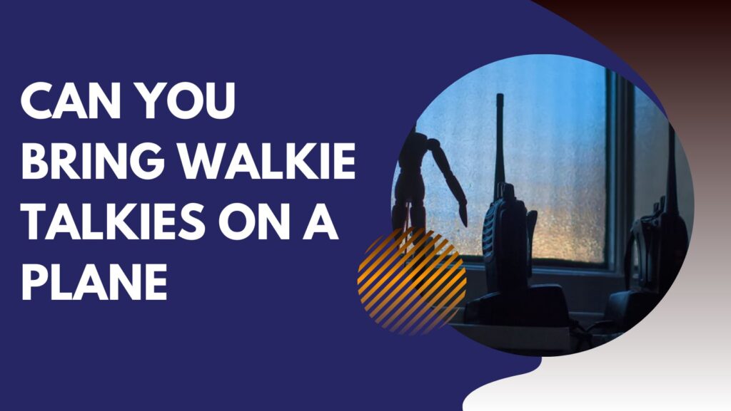 Can You Bring Walkie Talkies on a Plane