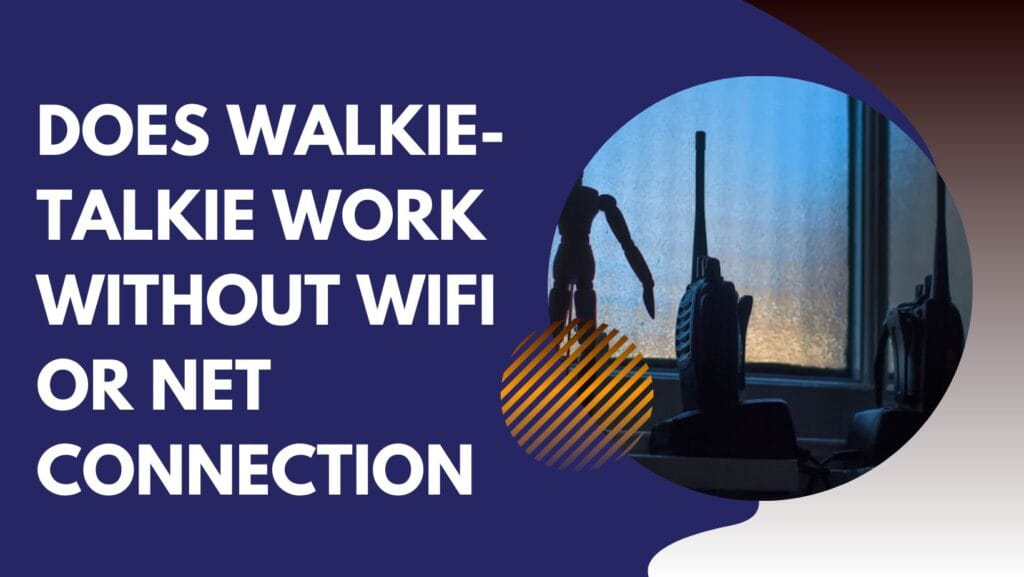Does Walkie-Talkie Work Without WiFi or Net Connection