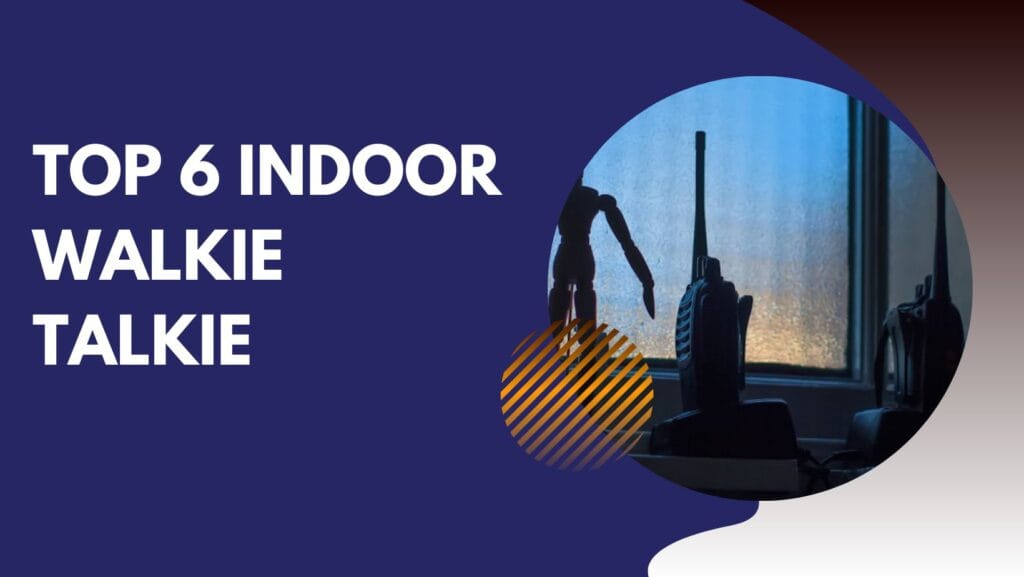 Top 6 Indoor Walkie Talkie