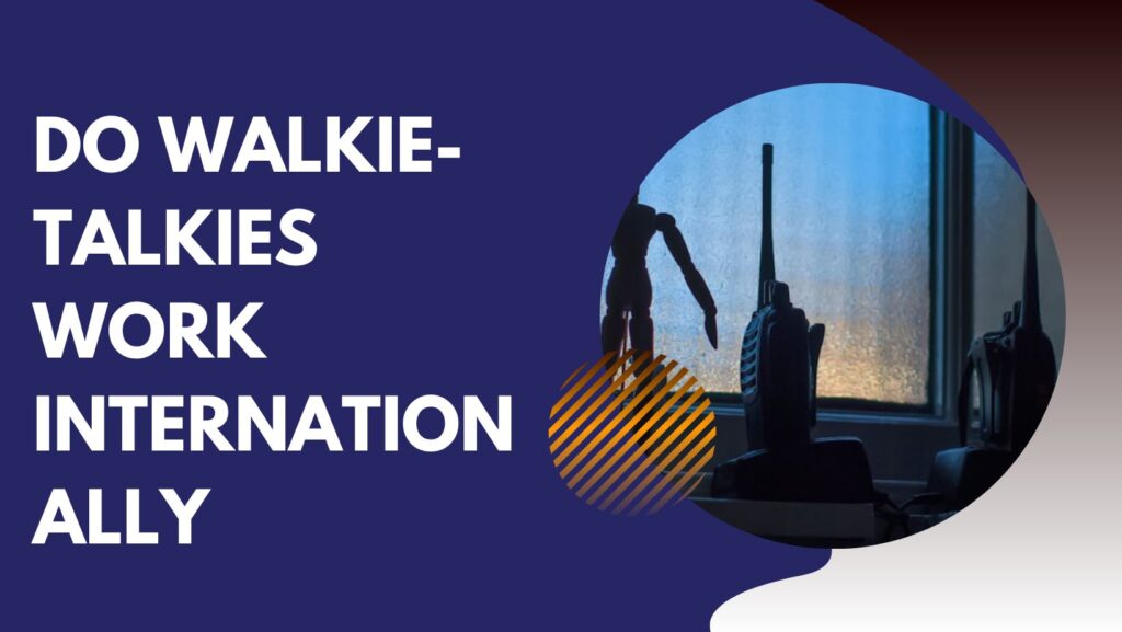Do Walkie-Talkies Work Internationally