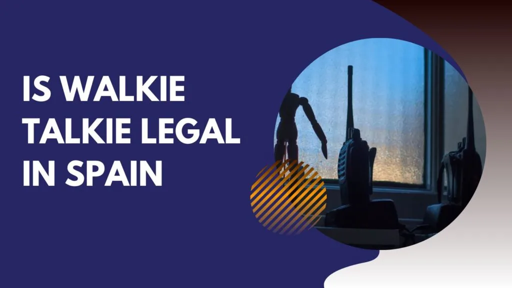 Is Walkie Talkie Legal in Spain